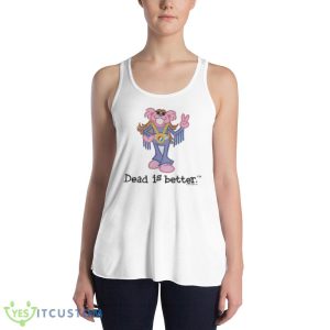 Fringe Dead Is Better Grateful Dead Shirt - 8800 Women's Flowy Racerback Tank