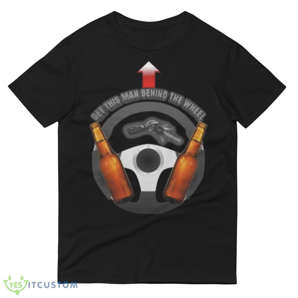 Get This Man Behind The Wheel Funny Tee 4 Get This Man Behind The Wheel Funny Tee - 980 Lightweight Fashion Short Sleeve T-Shirt