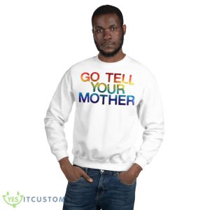Go tell your mother shirt - 18000 Unisex Heavy Blend Crewneck Sweatshirt