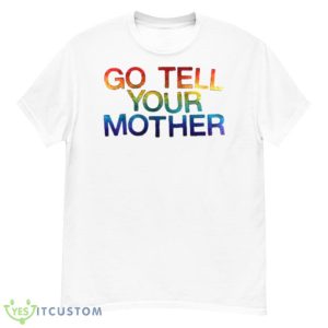 Go tell your mother shirt - Men’s Classic Tee Gildan 5000
