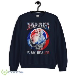 Grateful Dead Music Is My Drug Jerry Garcia Is My Dealer Shirt - Unisex Crewneck Sweatshirt-1