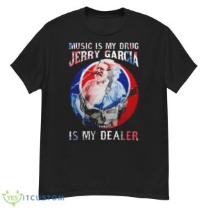 Grateful Dead Music Is My Drug Jerry Garcia Is My Dealer Shirt - G500 Men’s Classic T-Shirt