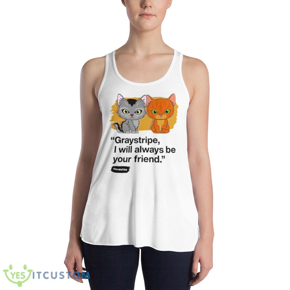 Graystripe I will always be your friend cat shirt 4 Graystripe I will always be your friend cat shirt - 8800 Women's Flowy Racerback Tank