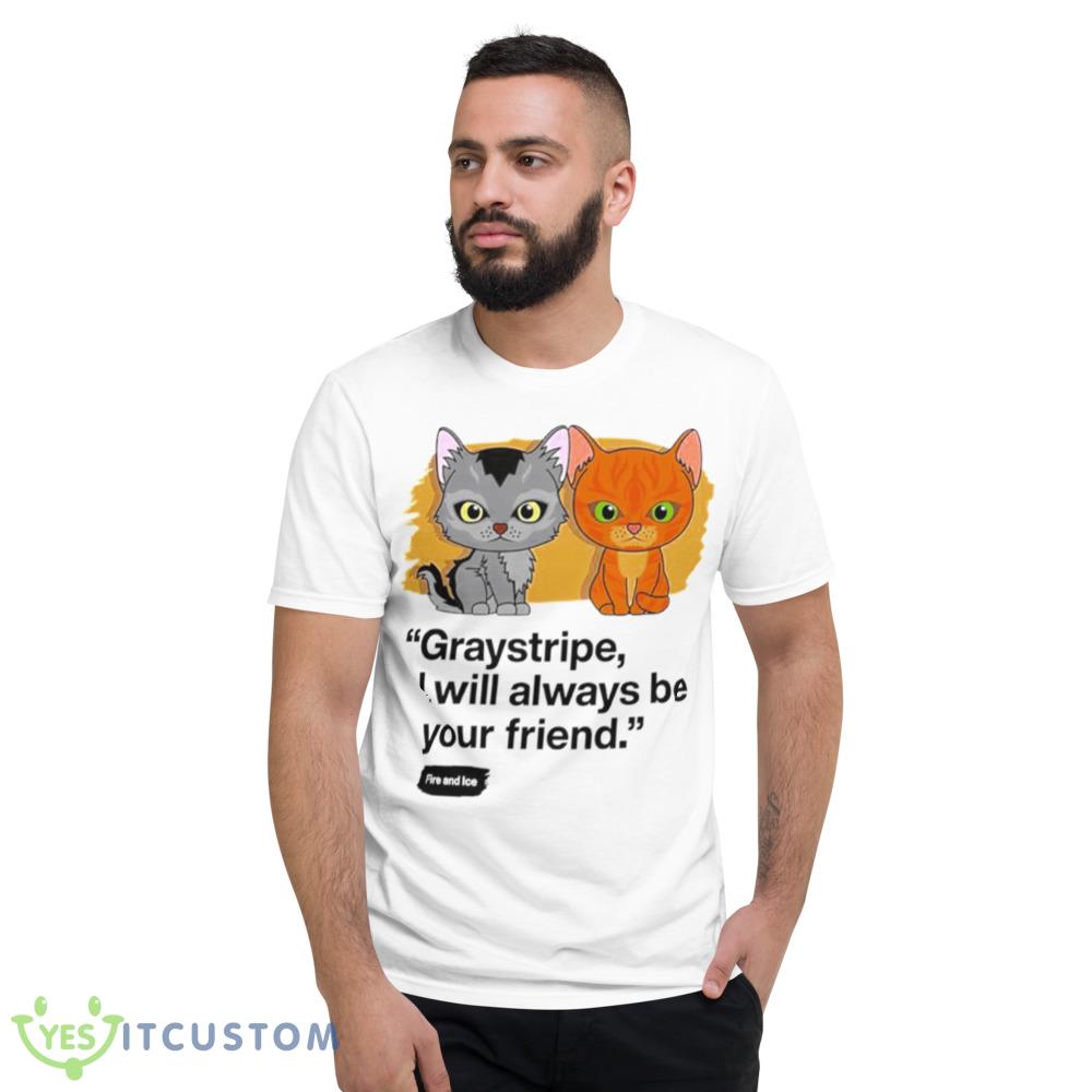 Graystripe I will always be your friend cat shirt 5 Graystripe I will always be your friend cat shirt - 980 Lightweight Fashion Short Sleeve T-Shirt
