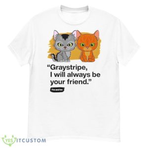 Graystripe I will always be your friend cat shirt 11 Graystripe I will always be your friend cat shirt - Men’s Classic Tee Gildan 5000