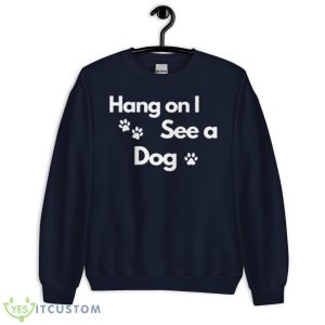 Hang On I See A Dog Shirt 7 Hang On I See A Dog Shirt - Unisex Crewneck Sweatshirt-1