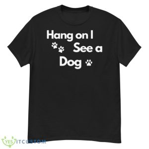 Hang On I See A Dog Shirt - G500 Men’s Classic T-Shirt