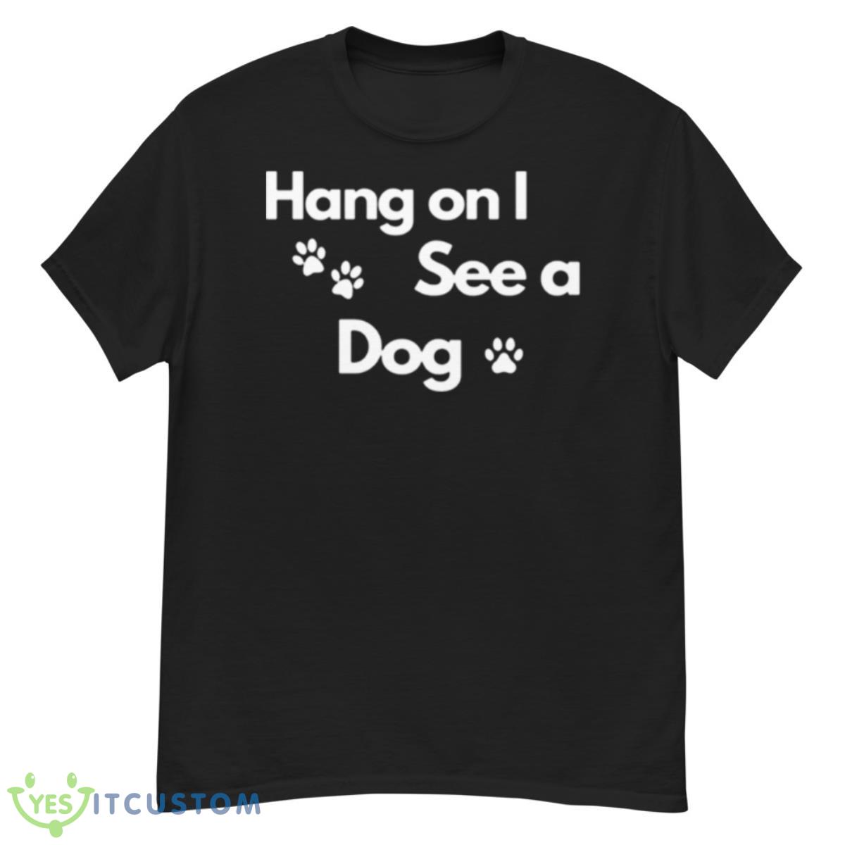 Hang On I See A Dog Shirt 12 Hang On I See A Dog Shirt - G500 Men’s Classic T-Shirt