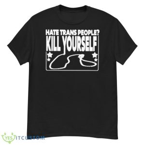 Hate Trans People Kill Yourself Shirt - G500 Men’s Classic T-Shirt