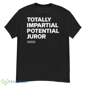 Hillary Clinton Totally Impartial Potential Juror T Shirt - G500 Men’s Classic T-Shirt