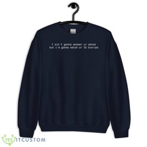 I Ain’t Gonna Answer Ur Phone But I’m Gonna Watch Ur IG Stories Shirt 7 I Ain’t Gonna Answer Ur Phone But I’m Gonna Watch Ur IG Stories Shirt - Unisex Crewneck Sweatshirt-1