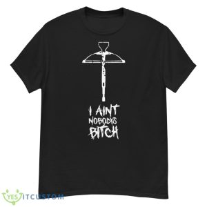 I Ain’t Nobody’s Bitch Shirt - G500 Men’s Classic T-Shirt