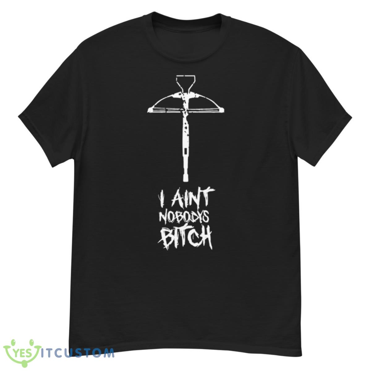 I Ain’t Nobody’s Bitch Shirt 12 I Ain’t Nobody’s Bitch Shirt - G500 Men’s Classic T-Shirt