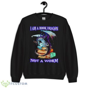 I Am A Book Dragon Not A Worm Shirt 8 I Am A Book Dragon Not A Worm Shirt - Unisex Crewneck Sweatshirt
