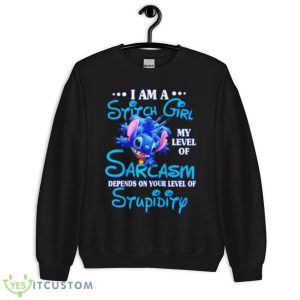 I Am A Sitch Girl My Level Of Sarcasm Depends On Your Level Of Stupidity Shirt 8 I Am A Sitch Girl My Level Of Sarcasm Depends On Your Level Of Stupidity Shirt - Unisex Crewneck Sweatshirt