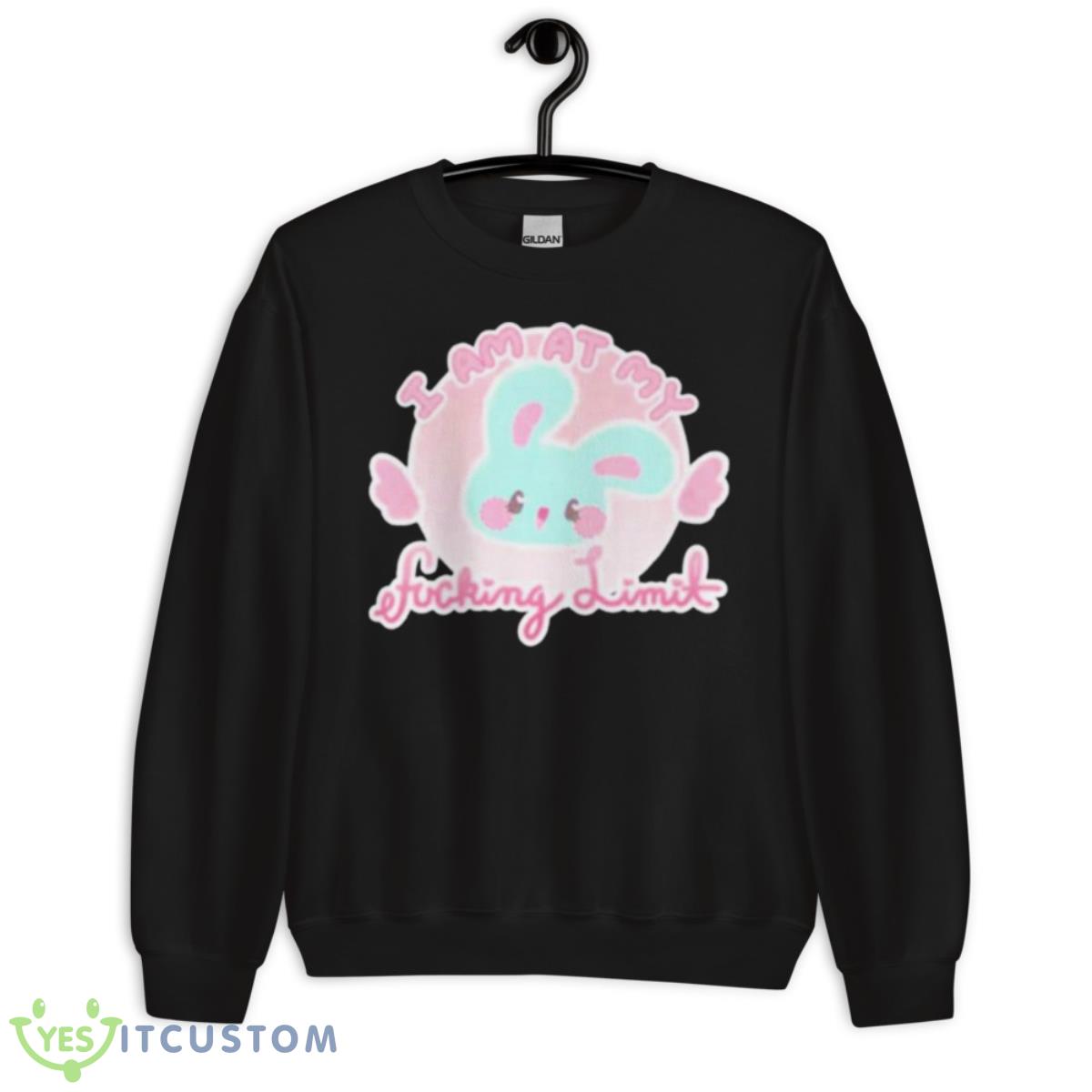 I Am At My Fucking Limit Shirt 13 I Am At My Fucking Limit Shirt - Unisex Crewneck Sweatshirt