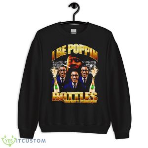 I Be Poppin Bottles Sparkles And Champagne Shirt 8 I Be Poppin Bottles Sparkles And Champagne Shirt - Unisex Crewneck Sweatshirt