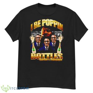 I Be Poppin Bottles Sparkles And Champagne Shirt - G500 Men’s Classic T-Shirt