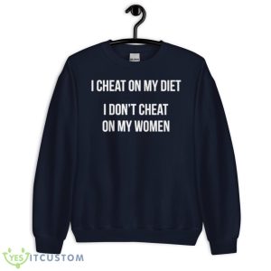 I Cheat On My Diet I Don’t Cheat On My Women Shirt - Unisex Crewneck Sweatshirt-1