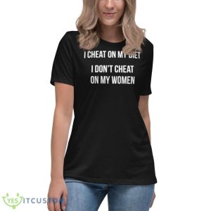I Cheat On My Diet I Don’t Cheat On My Women Shirt - Women's Relaxed Short Sleeve Jersey Tee