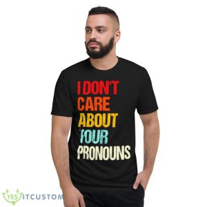 I Don’t Care About Your Pronouns Shirt - Short Sleeve T-Shirt