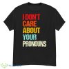 I Don’t Care About Your Pronouns Shirt - G500 Men’s Classic T-Shirt