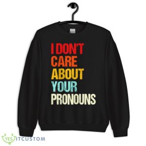 I Don’t Care About Your Pronouns Shirt - Unisex Crewneck Sweatshirt