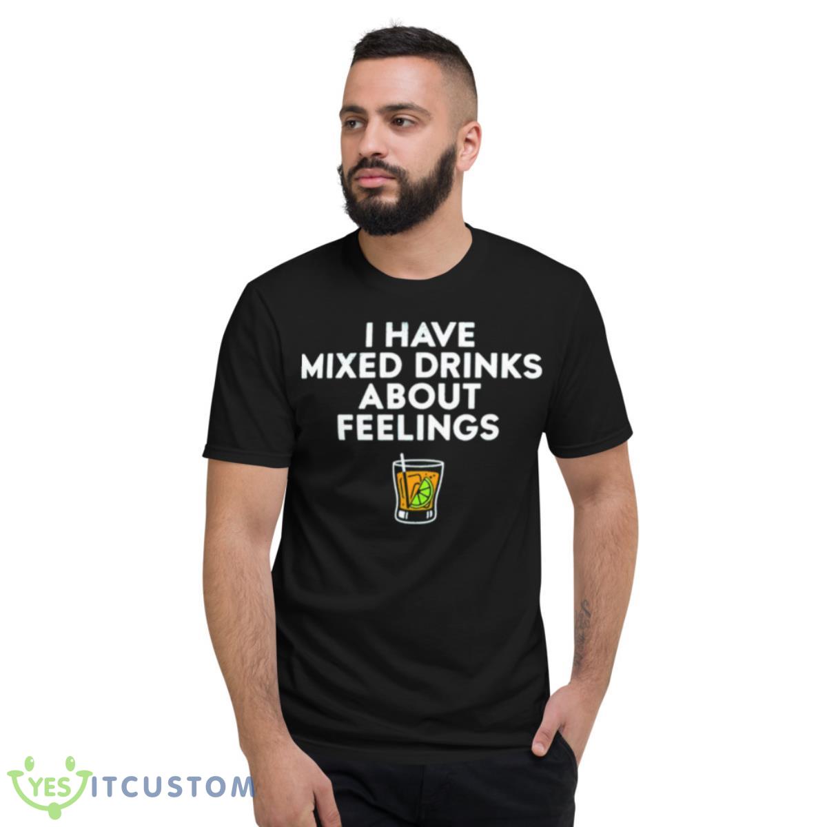 I Have Mixed Drinks About Feelings Shirt 2 I Have Mixed Drinks About Feelings Shirt - Short Sleeve T-Shirt