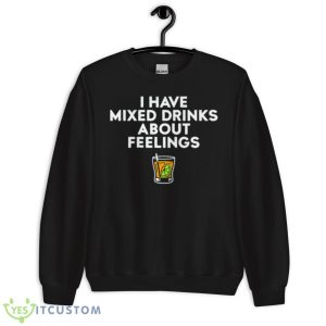 I Have Mixed Drinks About Feelings Shirt 8 I Have Mixed Drinks About Feelings Shirt - Unisex Crewneck Sweatshirt