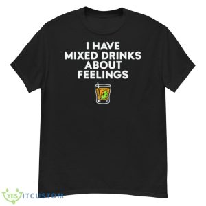 I Have Mixed Drinks About Feelings Shirt - G500 Men’s Classic T-Shirt