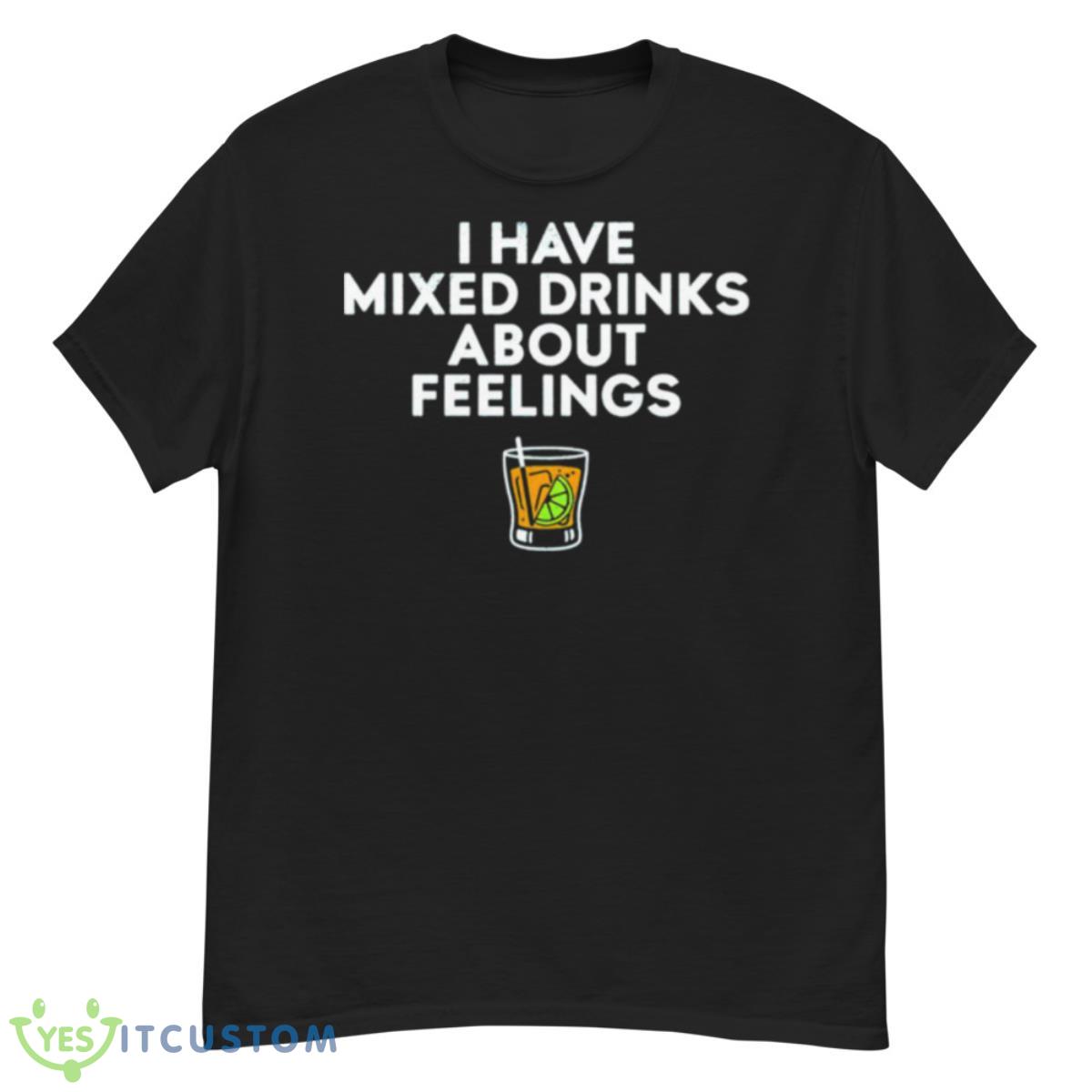 I Have Mixed Drinks About Feelings Shirt 12 I Have Mixed Drinks About Feelings Shirt - G500 Men’s Classic T-Shirt