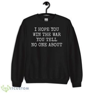I Hope You Win The War You Tell No One About Shirt 8 I Hope You Win The War You Tell No One About Shirt - Unisex Crewneck Sweatshirt