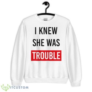 I Knew She Was Trouble Shirt - Unisex Heavy Blend Crewneck Sweatshirt