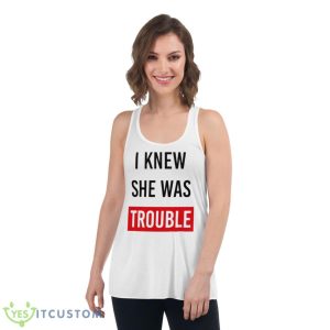 I Knew She Was Trouble Shirt 8 I Knew She Was Trouble Shirt - Women's Flowy Racerback Tank