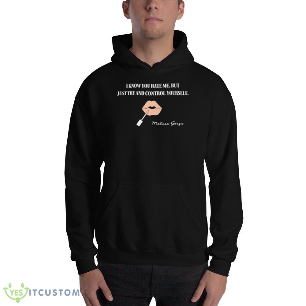 I know you hate me but just try and control yourself shirt 11 I know you hate me but just try and control yourself shirt - 18500 Unisex Heavy Blend Hooded Sweatshirt
