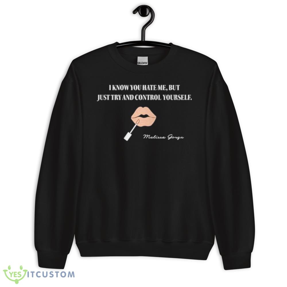 I know you hate me but just try and control yourself shirt 10 I know you hate me but just try and control yourself shirt - 18000 Unisex Heavy Blend Crewneck Sweatshirt