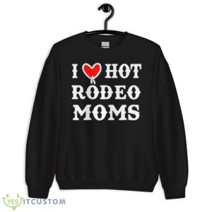 I Love Hot Rodeo Moms Shirt - Unisex Crewneck Sweatshirt