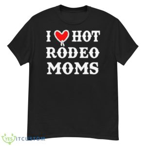 I Love Hot Rodeo Moms Shirt - G500 Men’s Classic T-Shirt