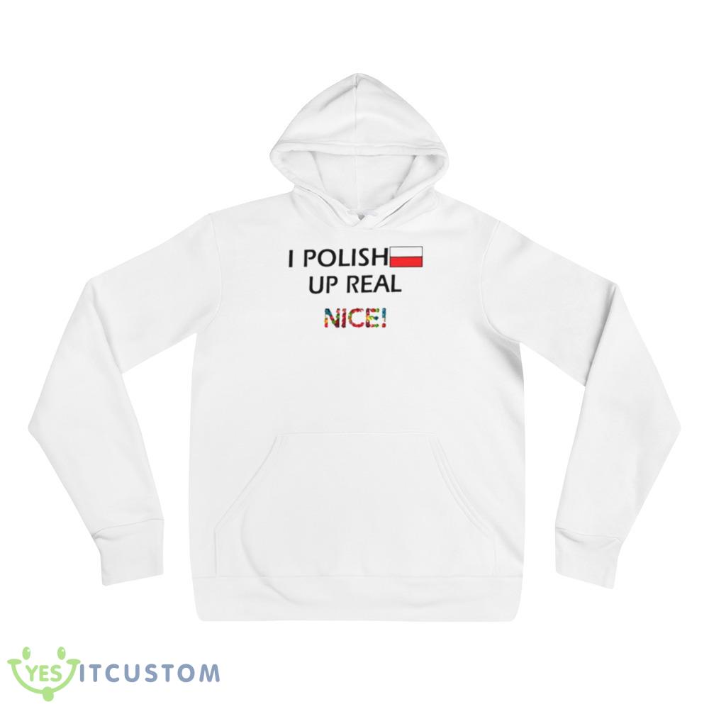 I polish up real nice shirt 3 I polish up real nice shirt - 3719 Unisex Fleece Pullover Hoodie
