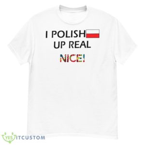 I polish up real nice shirt 11 I polish up real nice shirt - Men’s Classic Tee Gildan 5000
