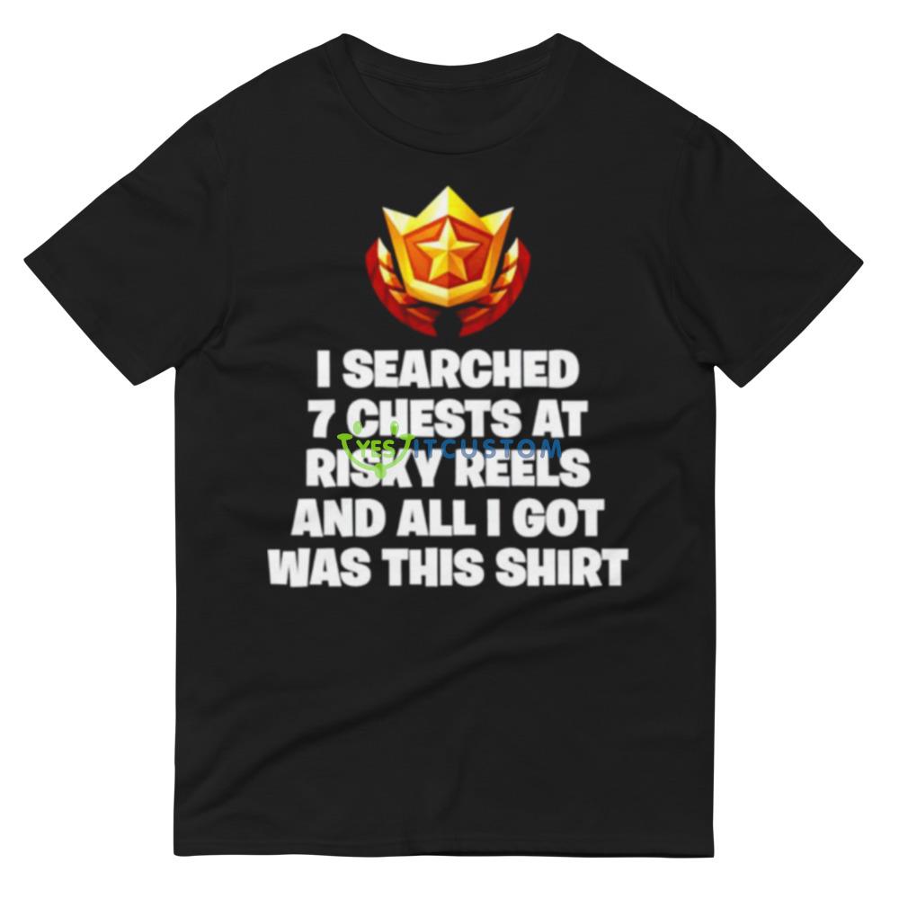 I searched 7 chests at risky reels and all I got was this shirt 4 I searched 7 chests at risky reels and all I got was this shirt - 980 Lightweight Fashion Short Sleeve T-Shirt
