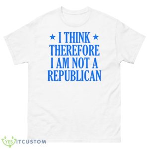 I Think Therefore I Am Not A Republican Shirt - 500 Men’s Classic Tee Gildan