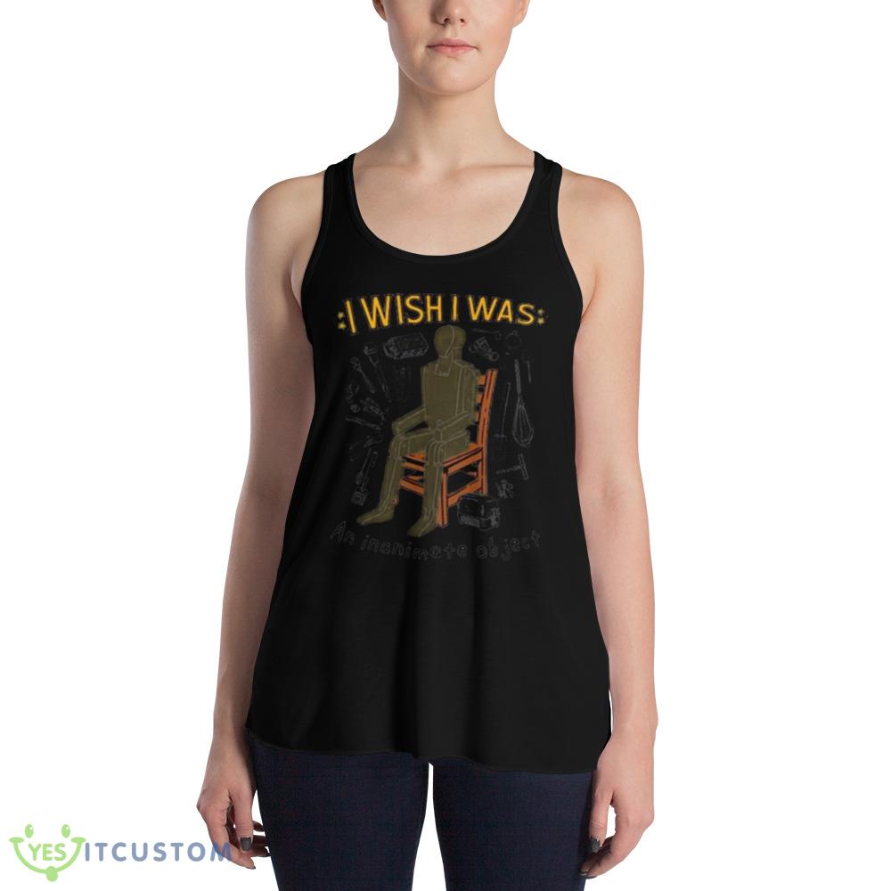 I wish I was an inanimate object Graphics Shirt 3 I wish I was an inanimate object Graphics Shirt - 8800 Women's Flowy Racerback Tank