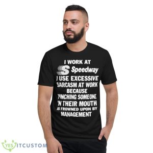 I Work At Speedway I Use Excessive Sarcasm At Work Because Punching Someone In Their Mouth Shirt - Short Sleeve T-Shirt