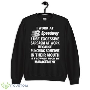 I Work At Speedway I Use Excessive Sarcasm At Work Because Punching Someone In Their Mouth Shirt - Unisex Crewneck Sweatshirt