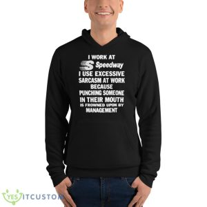 I Work At Speedway I Use Excessive Sarcasm At Work Because Punching Someone In Their Mouth Shirt - Unisex Fleece Pullover Hoodie