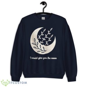 I Would Give You The Moon Shirt - Unisex Crewneck Sweatshirt-1