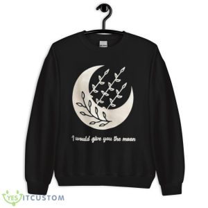 I Would Give You The Moon Shirt - Unisex Crewneck Sweatshirt