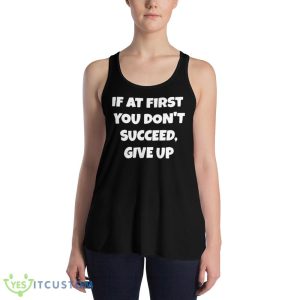 If At First You Don’t Succeed Give Up Shirt 7 If At First You Don’t Succeed Give Up Shirt - 8800 Women's Flowy Racerback Tank