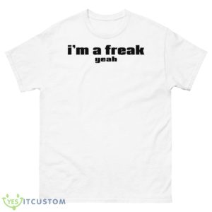 I’m A Freak Yeah Shirt - 500 Men’s Classic Tee Gildan